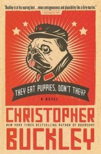 They Eat Puppies, Don't They?: A Novel by Buckley, Christopher