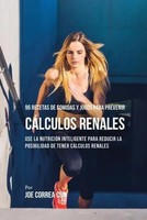 Joe Correa | 96 Recetas De Comidas Y Jugos Para Prevenir CáLculos Renales | Buch