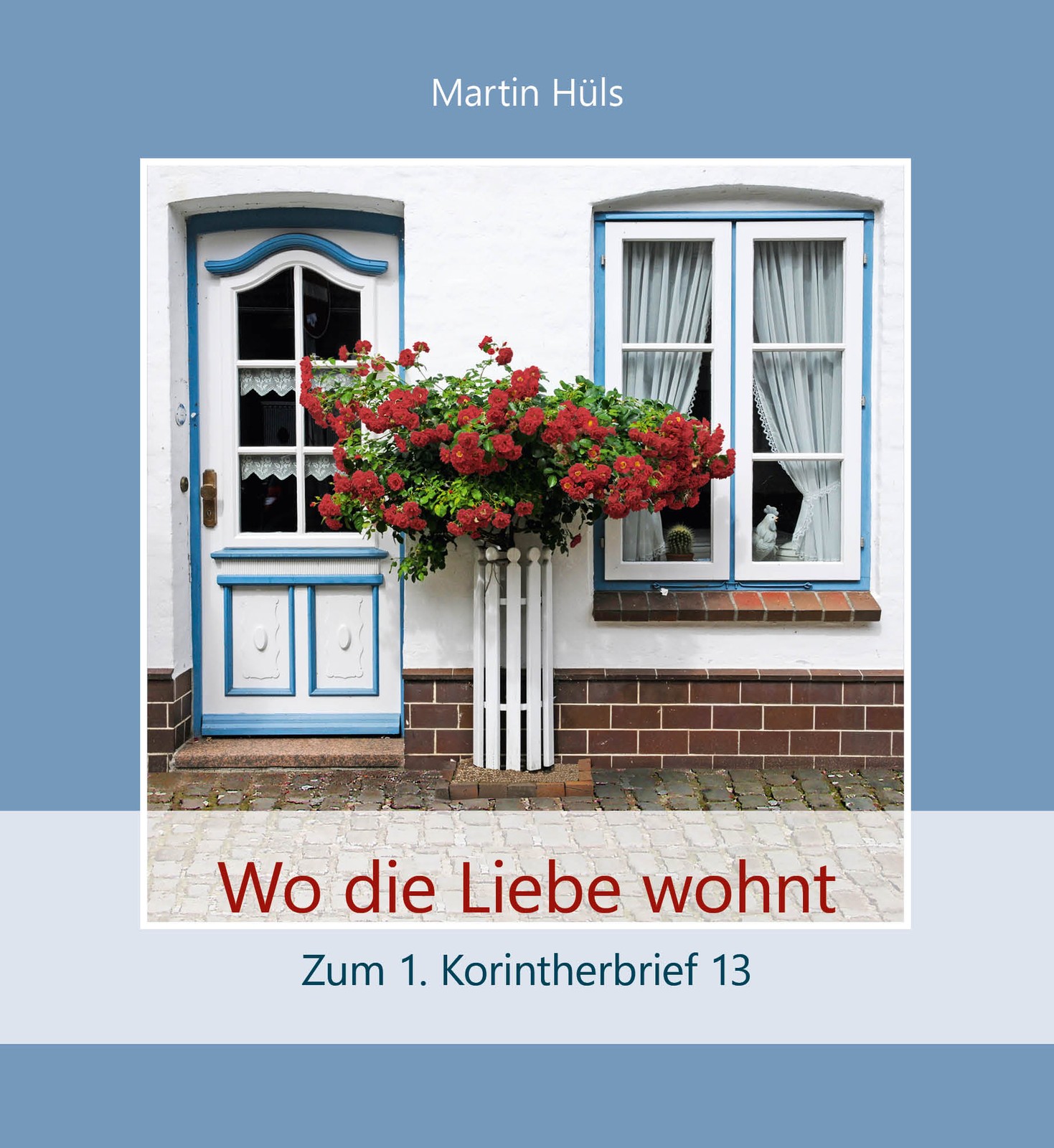 Wo die Liebe wohnt: Zum 1. Korintherbrief 13 Martin Hüls