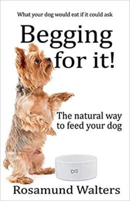 Rosamund Walters - Begging for it   The natural way to feed your dog - - X555z