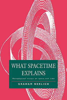 What Spacetime Explains Metaphysical Essays on Space and Time Nerlich Paperback