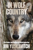 In Wolf Country | The Power And Politics Of Reintroduction | Jim Yuskavitch