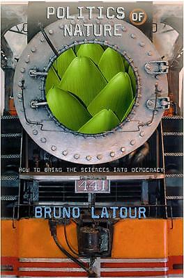 Politics of Nature: How to Bring the Sciences into Democracy by Bruno Latour...