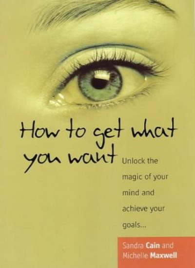 How to get what you want: 2nd edition: Unlock the Magic of Your