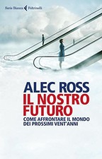Il nostro futuro - Alec Ross (Feltrinelli) [2016]