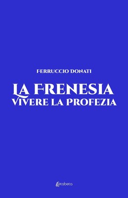 Ferruccio Donati La frenesia. Vivere la profezia. Vita vissuta (Taschenbuch)
