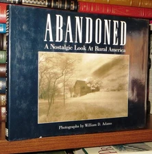 Adams, William D. ABANDONED  A Nostalgic Look at Rural America 1st Edition 1st P