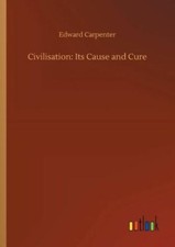 Civilisation: Its Cause and Cure
