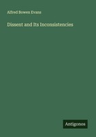Dissent And Its Inconsistencies Alfred Bowen Evans