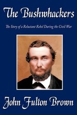 The Bushwhackers: The Story of a Reluctant Rebel During the Civil War by John Fu
