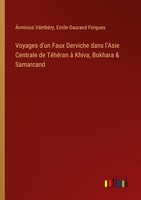 Voyages D'un Faux Derviche Dans L'asie Centrale De TéHéRan à Khiva, Bokhara & Sa