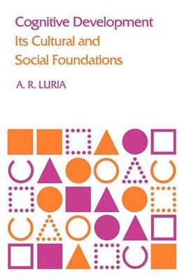 Cognitive Development: Its Cultural and Social Foundations by A.R. Luria (Englis
