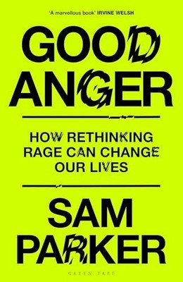 Good Anger: How Rethinking Rage Can Change Our Lives: A BEST... - Parker, Sam