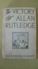 1910 BOOK  "THE VICTORY OF ALLAN RUTLEDGE" by ALEXANDER CORKEY