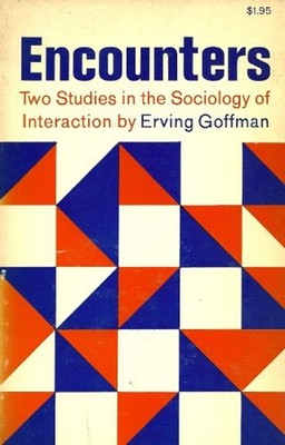 Encounters: Two Studies in the Sociology of Interaction Erving Go