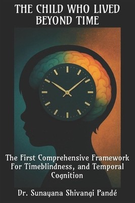 The Child Who Lives Beyond Time: The First Comprehensive Framework for Timeblind