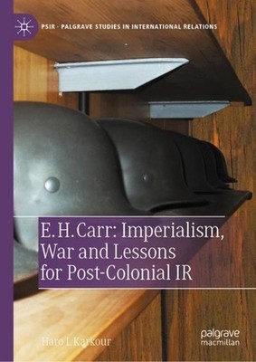 E. H. Carr: Imperialism, War and Lessons for Post-Colonial IR by Haro L. Karkour
