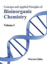 Concepts and Applied Principles of Bioinorganic Chemistry: Volume I by Warren Gi