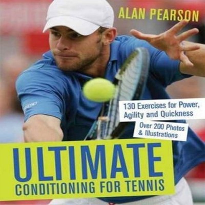Ultimate Conditioning for Tennis 130 Exercises for Power Agility