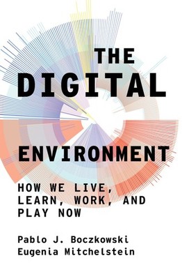 The Digital Environment: How We Live, Learn, Work, and Play Now, Boczkowski, Pab