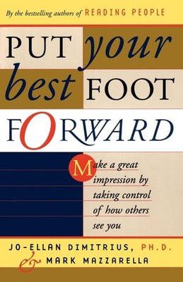 Put Your Best Foot Forward: Make a Great Impression by Taking Control of How Oth