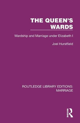 The Queen's Wards Wardship and Marriage under Elizabeth I Joel Hurstfield Buch