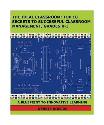 The Ideal Classroom: Top 10 Secrets to Successful Classroom Management, Grades K