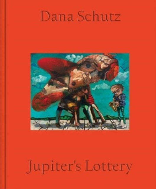Dana Schutz: Jupiter's Lottery by Dana Schutz (Hardback Book)