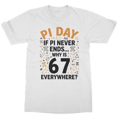 If Pi Never Ends Why is 67 Everywhere - Pi Day Math Unisex T-Shirt