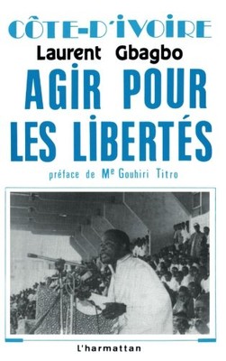 COTE D'IVOIRE: AGIR POUR LES LIBERTES (FRENCH EDITION) By Laurent Gbagbo **NEW**