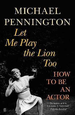 Let Me Play the Lion Too: How to be an Actor By Michael Pennington - New Copy...