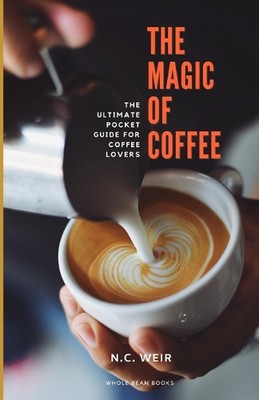 Die Magie des Kaffees: Der ultimative Taschenführer für Kaffeeliebhaber von N.C. Weir Pa