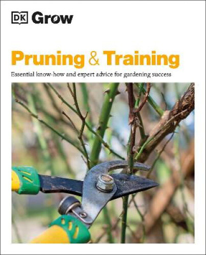 Grow Pruning & Training: Essential Know-how and Expert Advice for Gardening