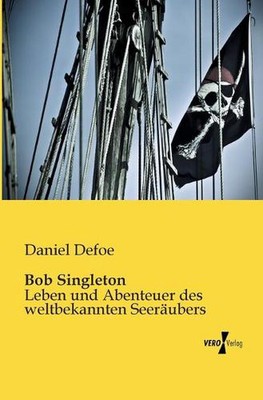 Bob Singleton: Leben und Abenteuer des weltbekannten Seer?ubers by Daniel Defoe 