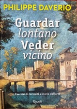Guardar lontano veder vicino curiosità storie dell’arte Philippe Daverio Rizzoli
