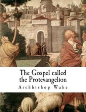 The Gospel Called The Protevangelion: The Gospel Of James