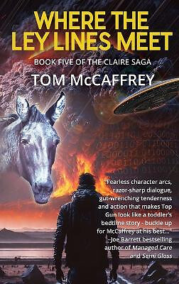 Where The Ley Lines Meet: Final Chapter to the Claire Saga By Tom McCaffrey -...
