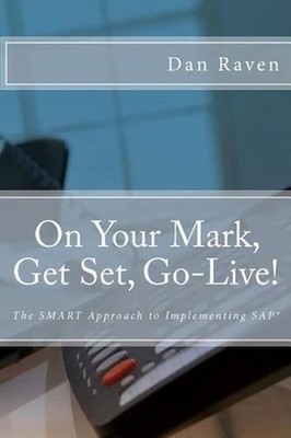 On Your Mark, Get Set, Go-Live!: The SMART Approach to implementing SAP by Dan R