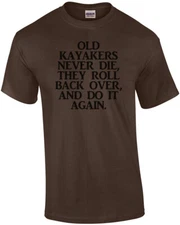 Old Kayakers Never Die They Roll Back Over And Do It Again T-Shirt