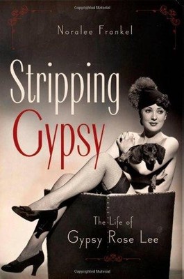 Stripping Gypsy: The Life of Gypsy Rose Lee - Frankel, Noralee