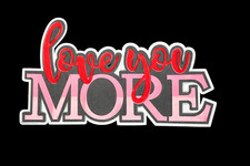 Valentines Love you MORE Title premade paper piecing scrapbook diecut piece 3D