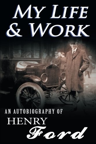My Life & Work - An Autobiography of Henry Ford