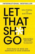 Let That Sht Go: Find Peace of Mind and Happiness in Your Everyday, Petriw, Kate