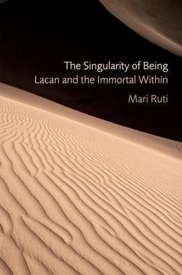 The Singularity of Being   Lacan and the Immortal Within Ruti Hardback
