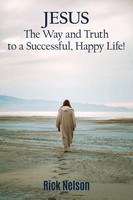 Rick Nelson | The Jesus The Way And Truth To A Successful Happy Life! | Buch
