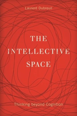The Intellective Space  Thinking beyond Cognition by Laurent Dubreuil PAPERBACK