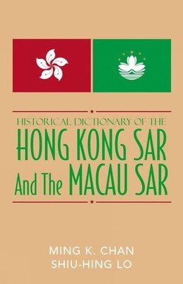Historical Dictionary of the Hong Kong SAR and the Macao SAR by Ming K. Chan (En