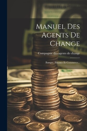 Compagnie Des Agents de Change (Paris Manuel Des Agents De Change (Tascabile)