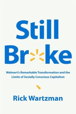 Still Broke: Walmart's Remarkable Transformation and the Limits of Socially Con