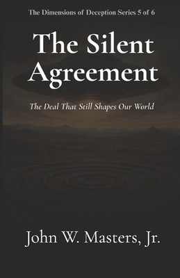The Silent Agreement: The Deal That Still Shapes Our World by John W. Masters, J